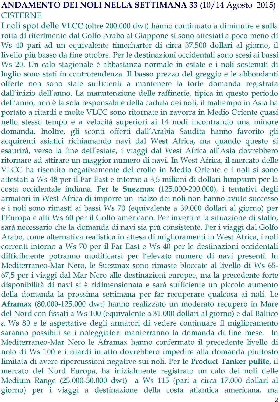 500 dollari al giorno, il livello più basso da fine ottobre. Per le destinazioni occidentali sono scesi ai bassi Ws 20.