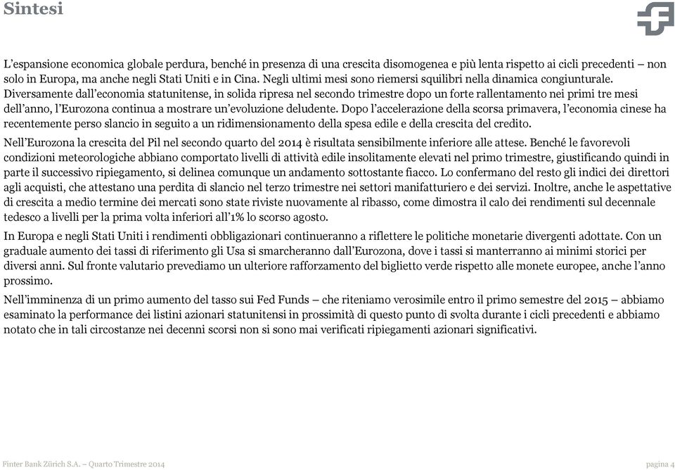 Diversamente dall economia statunitense, in solida ripresa nel secondo trimestre dopo un forte rallentamento nei primi tre mesi dell anno, l Eurozona continua a mostrare un evoluzione deludente.