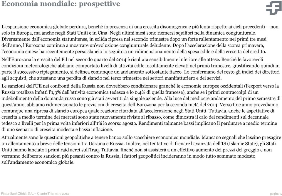 Diversamente dall economia statunitense, in solida ripresa nel secondo trimestre dopo un forte rallentamento nei primi tre mesi dell anno, l Eurozona continua a mostrare un evoluzione congiunturale