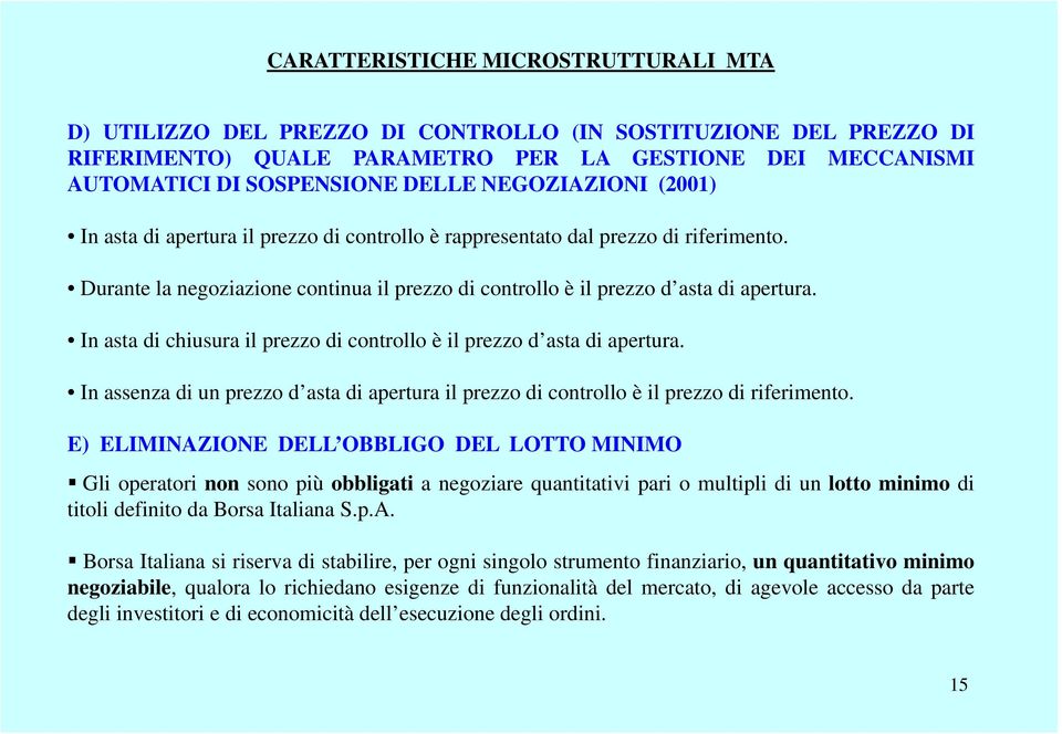 In asta di chiusura il prezzo di controllo è il prezzo d asta di apertura. In assenza di un prezzo d asta di apertura il prezzo di controllo è il prezzo di riferimento.