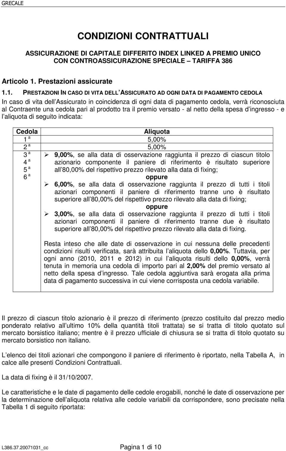 1. PRESTAZIONI IN CASO DI VITA DELL ASSICURATO AD OGNI DATA DI PAGAMENTO CEDOLA In caso di vita dell Assicurato in coincidenza di ogni data di pagamento cedola, verrà riconosciuta al Contraente una