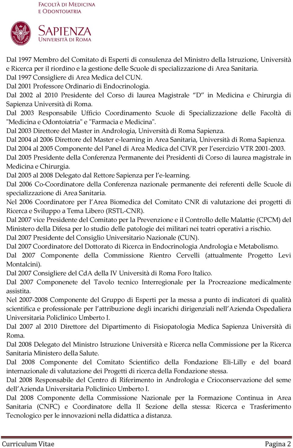 Dal 2002 al 2010 Presidente del Corso di laurea Magistrale D in Medicina e Chirurgia di Sapienza Università di Roma.