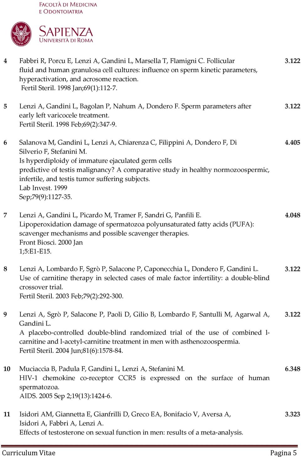 6 Salanova M, Gandini L, Lenzi A, Chiarenza C, Filippini A, Dondero F, Di Silverio F, Stefanini M. Is hyperdiploidy of immature ejaculated germ cells predictive of testis malignancy?