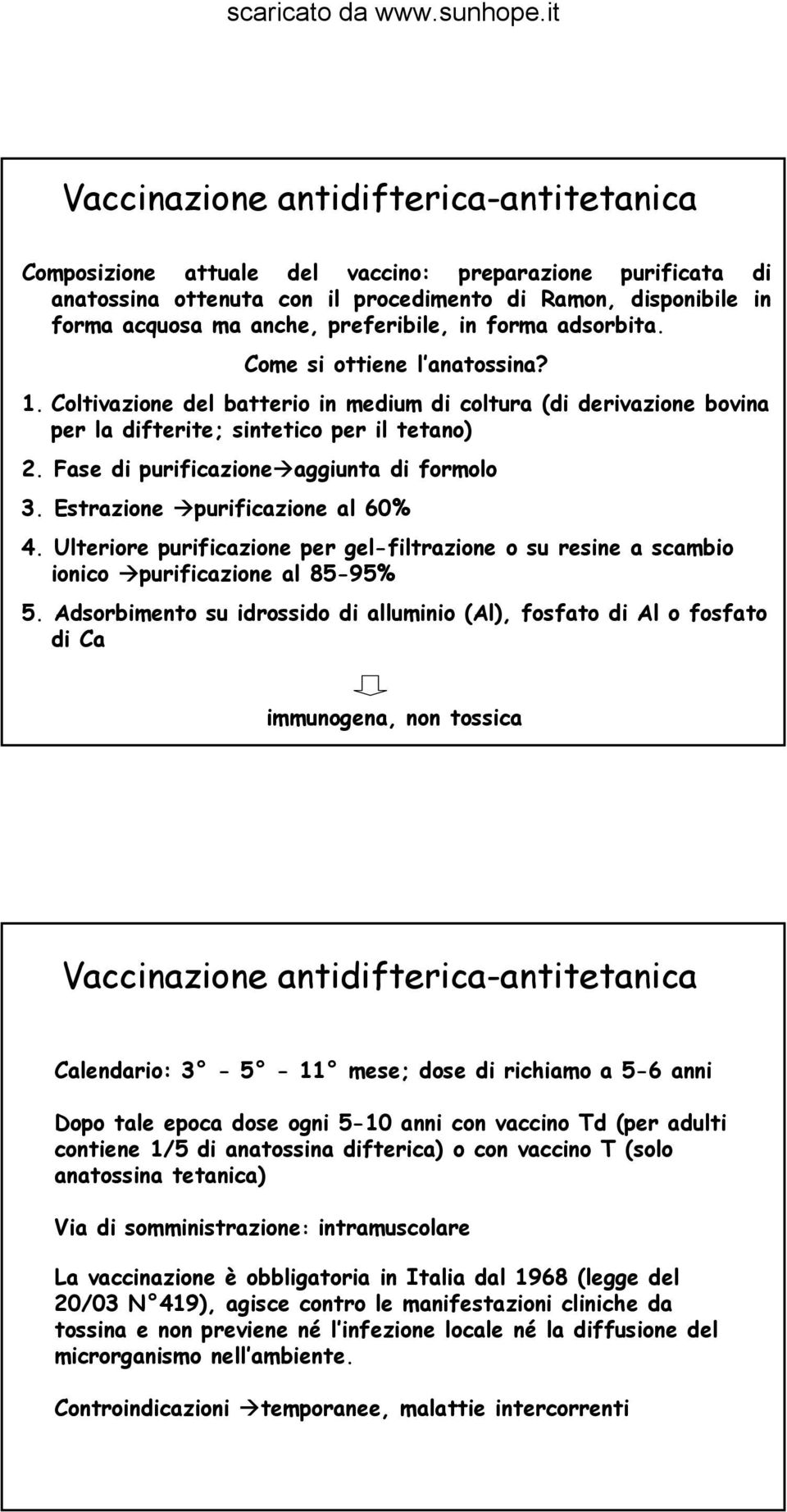 Fase di purificazione aggiunta di formolo 3. Estrazione purificazione al 60% 4. Ulteriore purificazione per gel-filtrazione o su resine a scambio ionico purificazione al 85-95% 5.