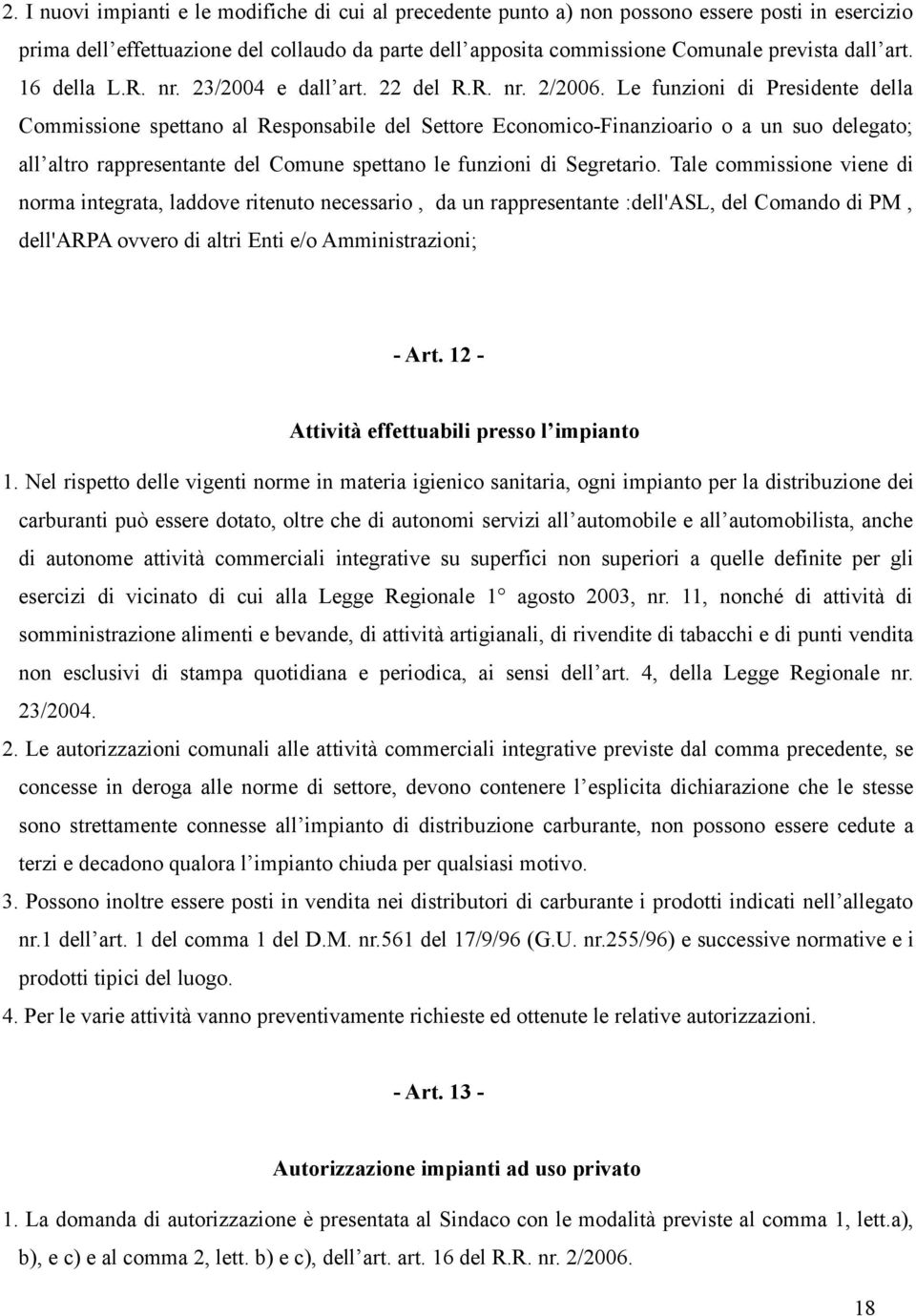 Le funzioni di Presidente della Commissione spettano al Responsabile del Settore Economico-Finanzioario o a un suo delegato; all altro rappresentante del Comune spettano le funzioni di Segretario.