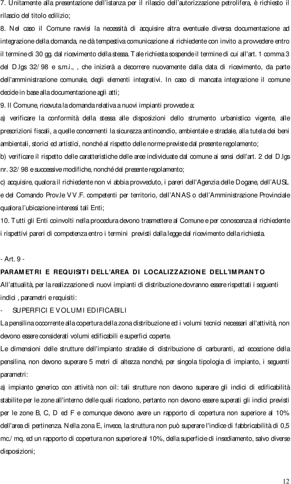 il termine di 30 gg. dal ricevimento della stessa. Tale richiesta sospende il termine di cui all'art. 1 comma 3 del D.lgs 32/98 e s.m.i.,, che inizierà a decorrere nuovamente dalla data di ricevimento, da parte dell'amministrazione comunale, degli elementi integrativi.