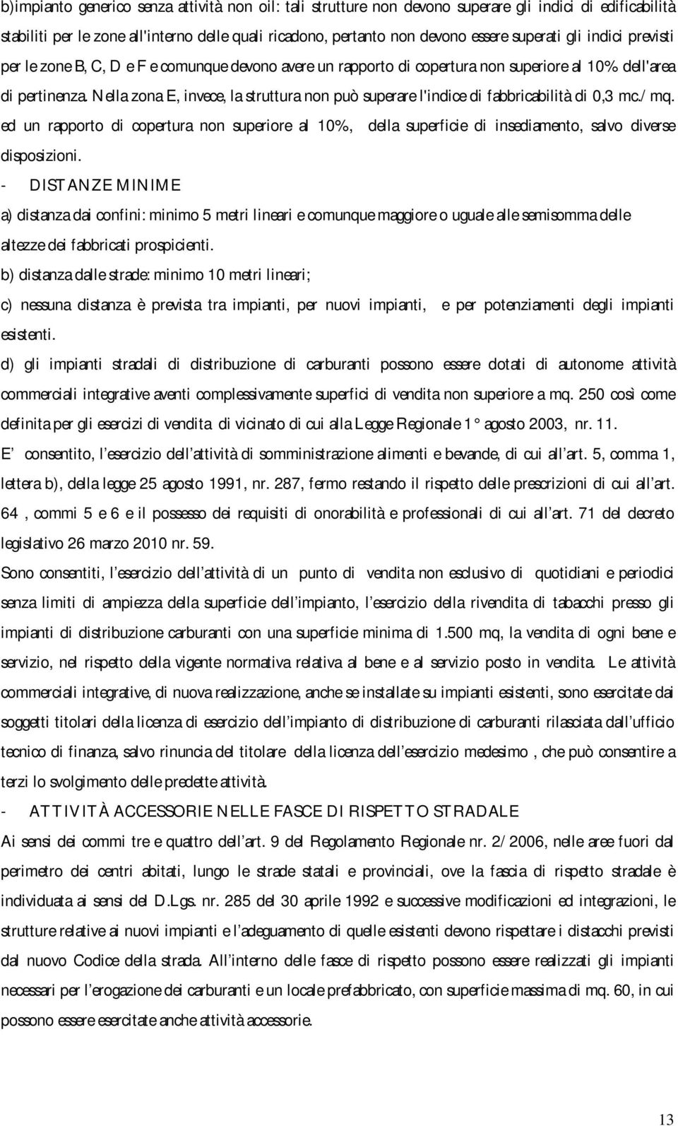 Nella zona E, invece, la struttura non può superare l'indice di fabbricabilità di 0,3 mc./mq.