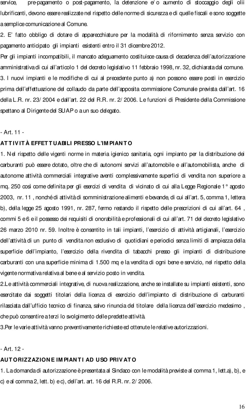 E fatto obbligo di dotare di apparecchiature per la modalità di rifornimento senza servizio con pagamento anticipato gli impianti esistenti entro il 31 dicembre 2012.