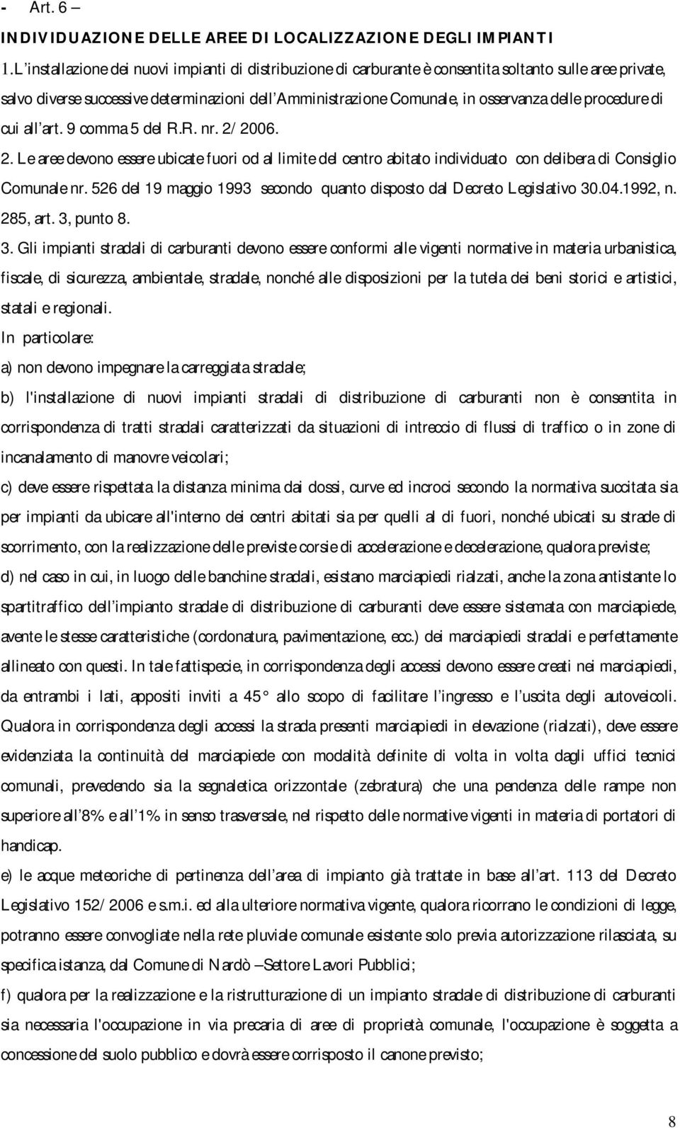 procedure di cui all art. 9 comma 5 del R.R. nr. 2/2006. 2. Le aree devono essere ubicate fuori od al limite del centro abitato individuato con delibera di Consiglio Comunale nr.