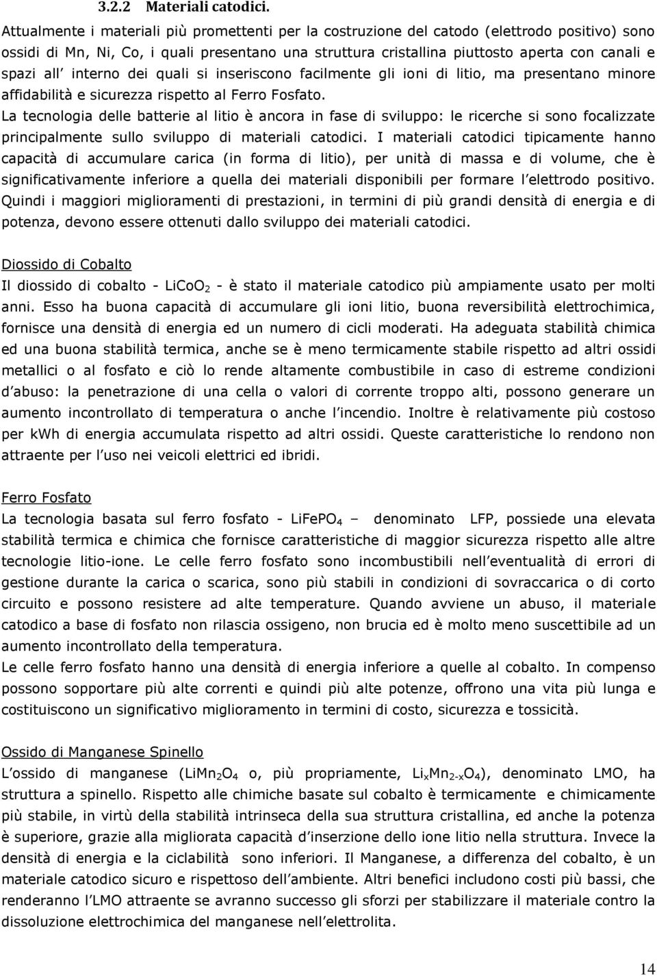 all interno dei quali si inseriscono facilmente gli ioni di litio, ma presentano minore affidabilità e sicurezza rispetto al Ferro Fosfato.