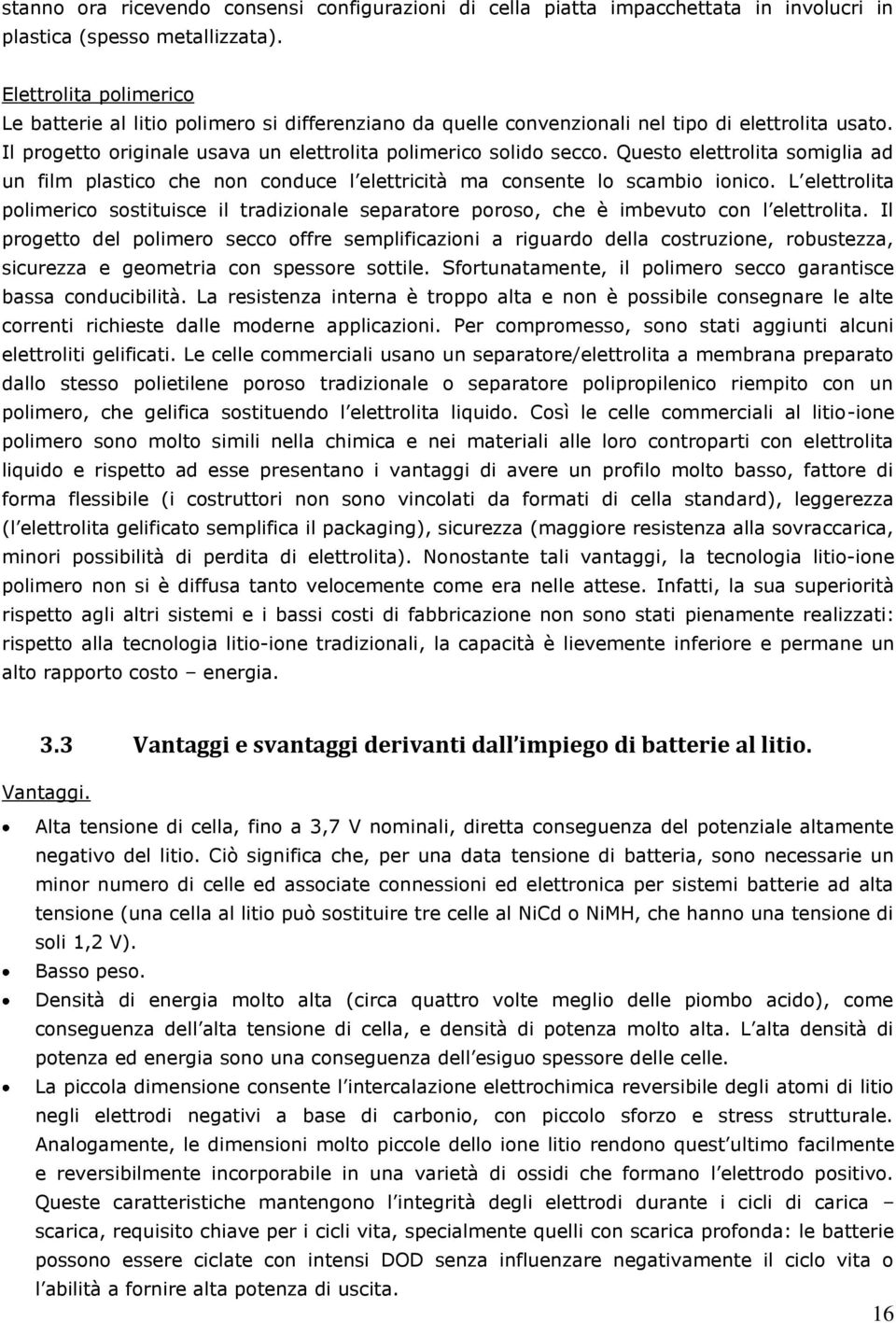 Questo elettrolita somiglia ad un film plastico che non conduce l elettricità ma consente lo scambio ionico.