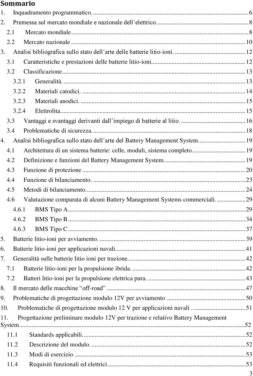 ... 14 3.2.3 Materiali anodici.... 15 3.2.4 Elettrolita.... 15 3.3 Vantaggi e svantaggi derivanti dall impiego di batterie al litio.... 16 3.4 Problematiche di sicurezza.... 18 4.