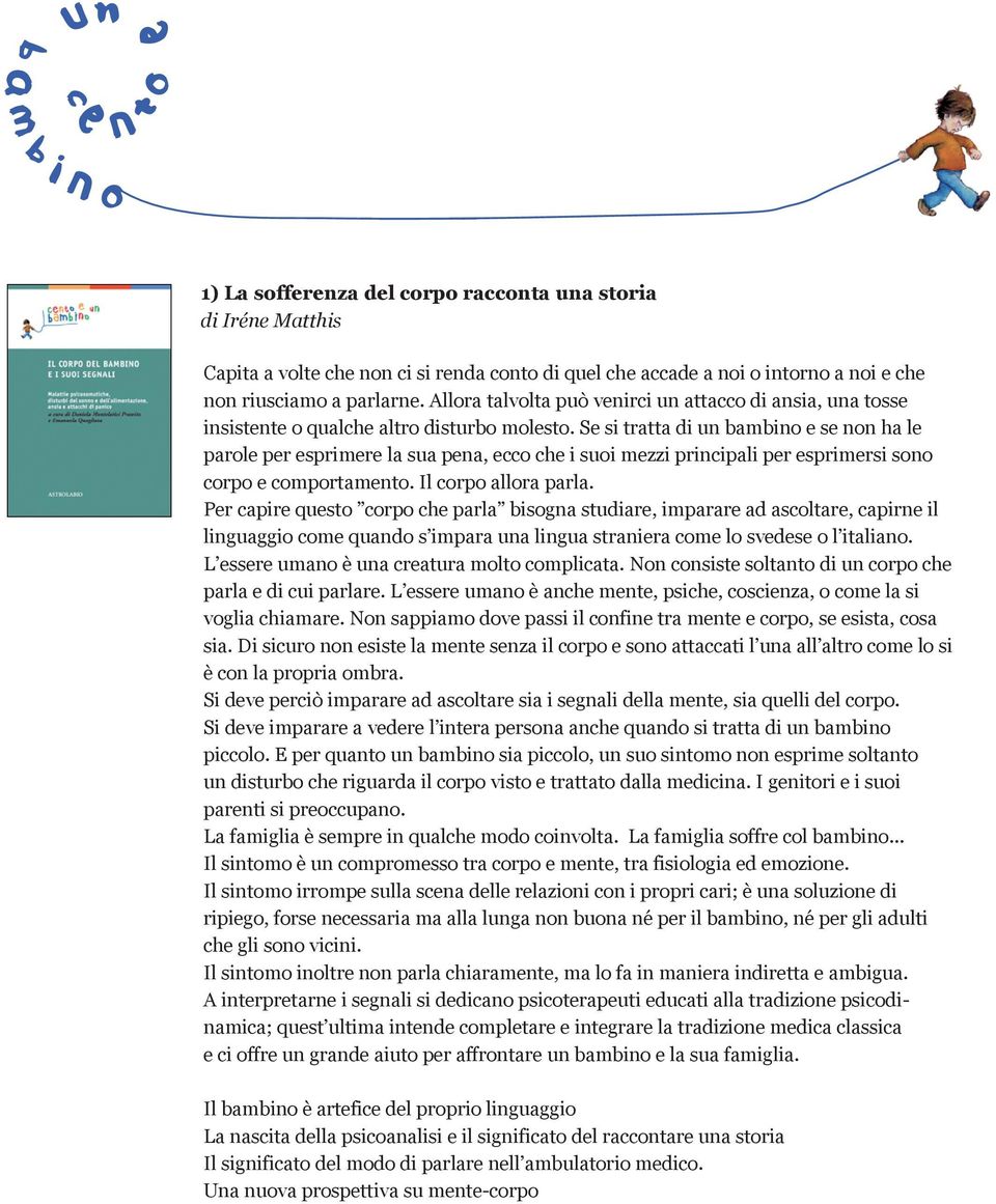 Se si tratta di un bambino e se non ha le parole per esprimere la sua pena, ecco che i suoi mezzi principali per esprimersi sono corpo e comportamento. Il corpo allora parla.