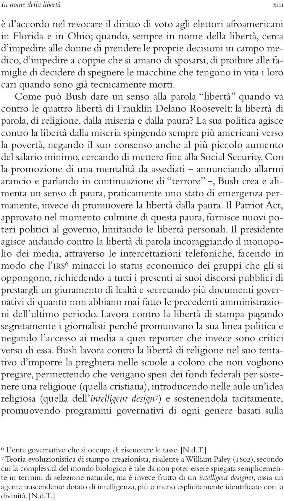 tecnicamente morti. Come può Bush dare un senso alla parola libertà quando va contro le quattro libertà di Franklin Delano Roosevelt: la libertà di parola, di religione, dalla miseria e dalla paura?