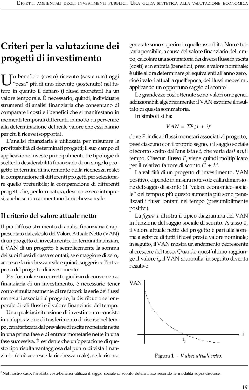 in quanto il denaro (i flussi monetari) ha un valore temporale.