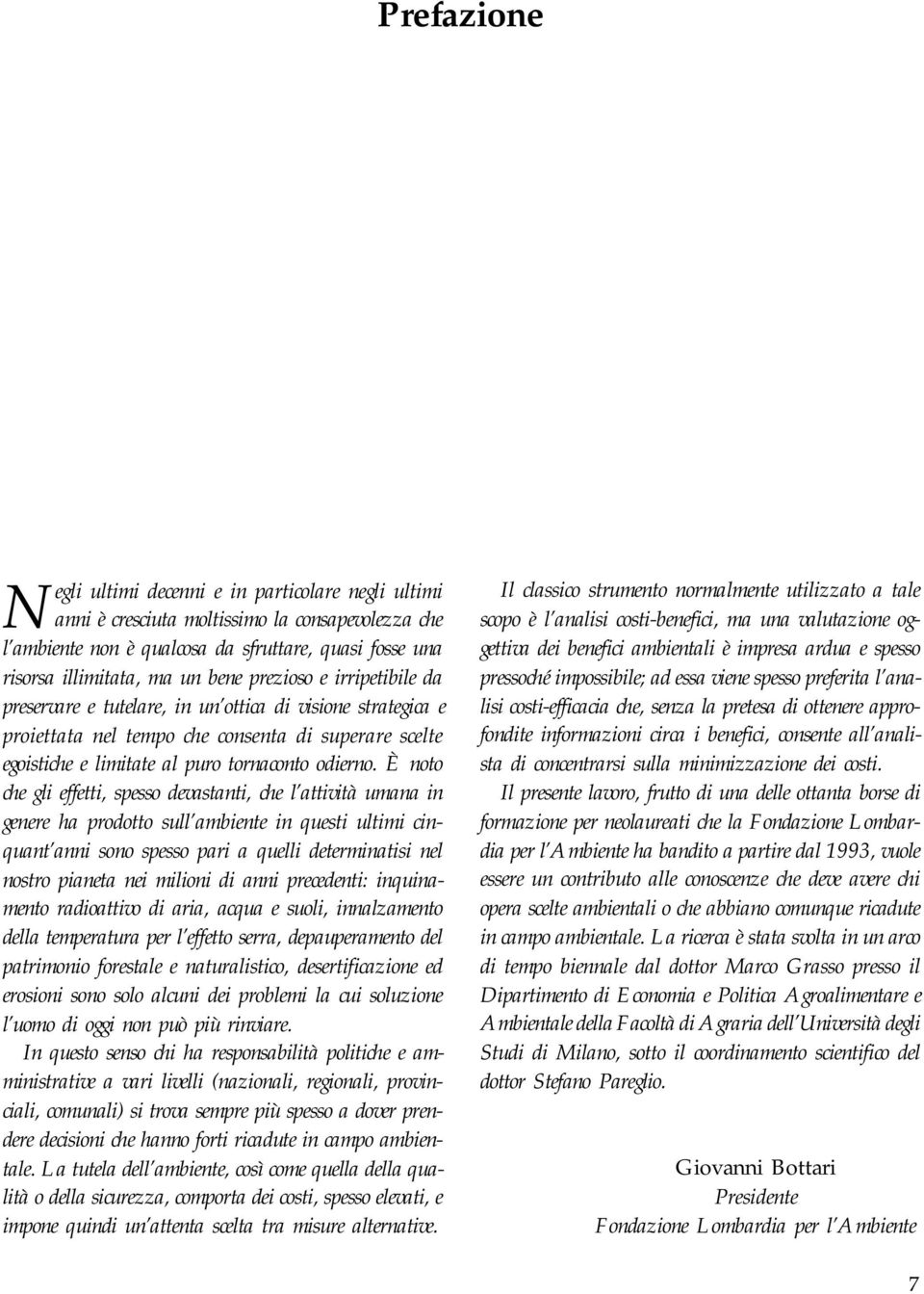 È noto che gli effetti, spesso devastanti, che l attività umana in genere ha prodotto sull ambiente in questi ultimi cinquant anni sono spesso pari a quelli determinatisi nel nostro pianeta nei