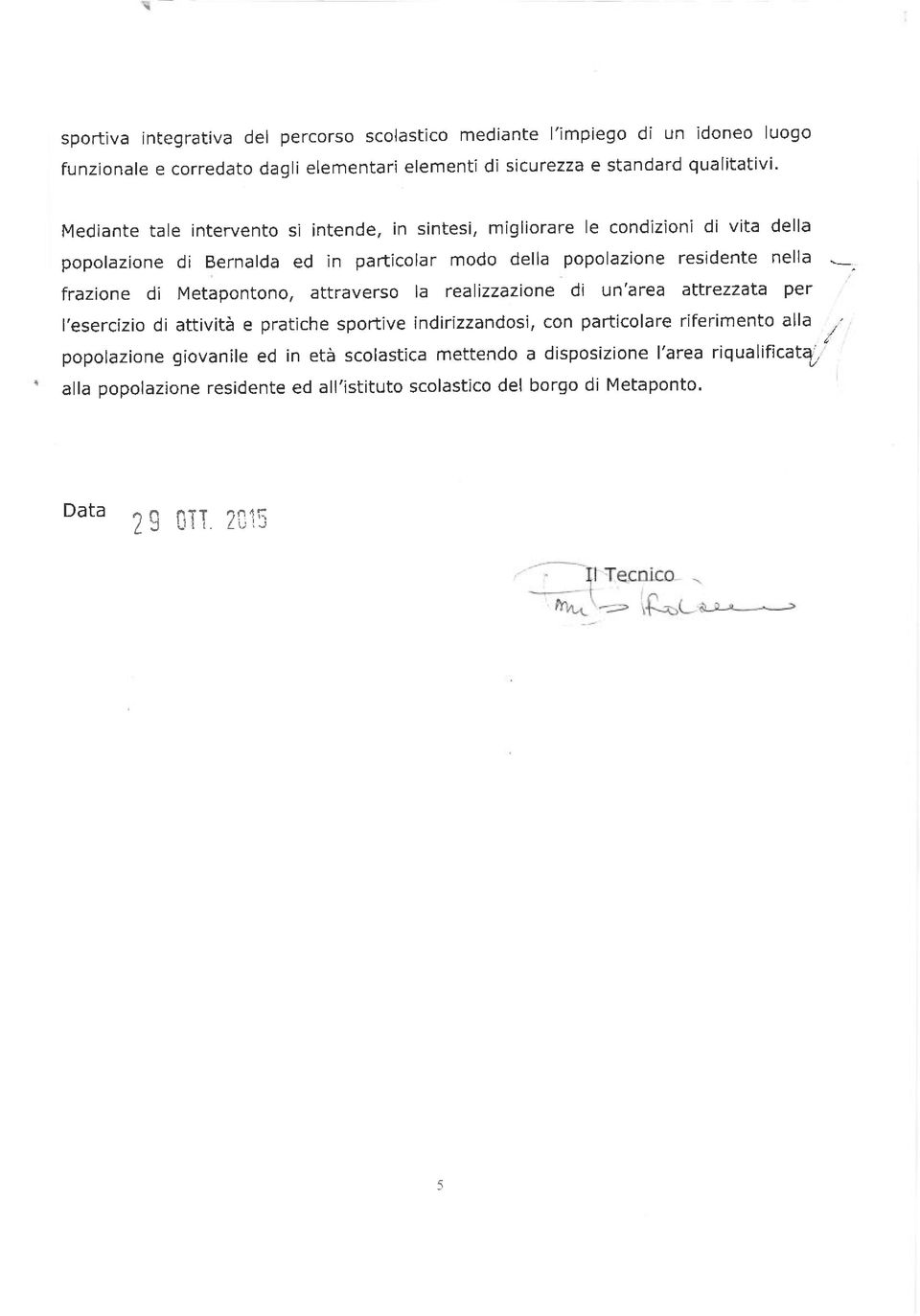 frazione di Metapontono, attraverso la realizzazione di un'area attrezzata per l'esercizio di attività e pratiche sportive indirizzandosi, con particolare riferimento alla,'