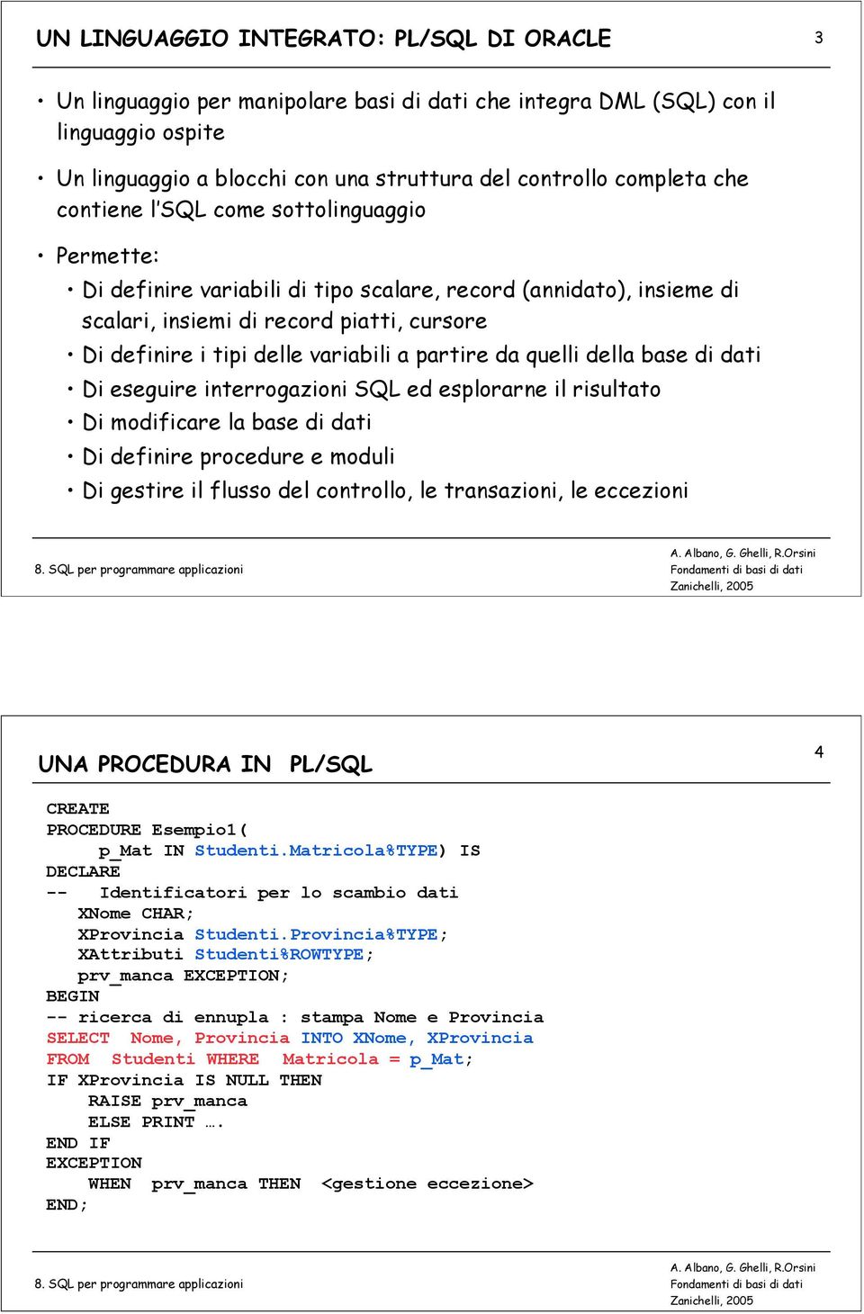 partire da quelli della base di dati Di eseguire interrogazioni SQL ed esplorarne il risultato Di modificare la base di dati Di definire procedure e moduli Di gestire il flusso del controllo, le