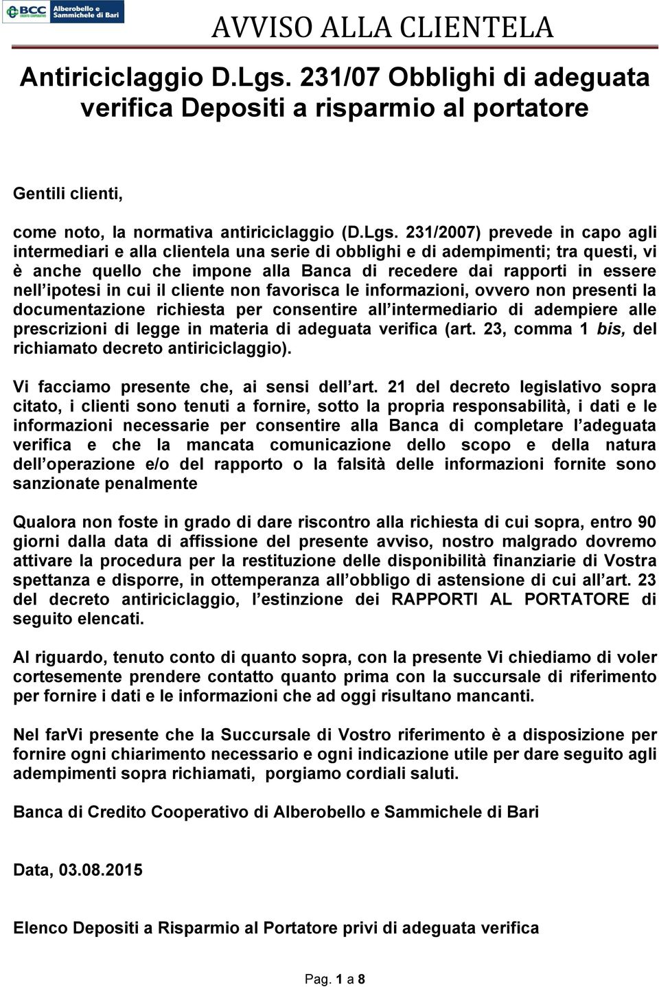 231/2007) prevede in capo agli intermediari e alla clientela una serie di obblighi e di adempimenti; tra questi, vi è anche quello che impone alla Banca di recedere dai rapporti in essere nell