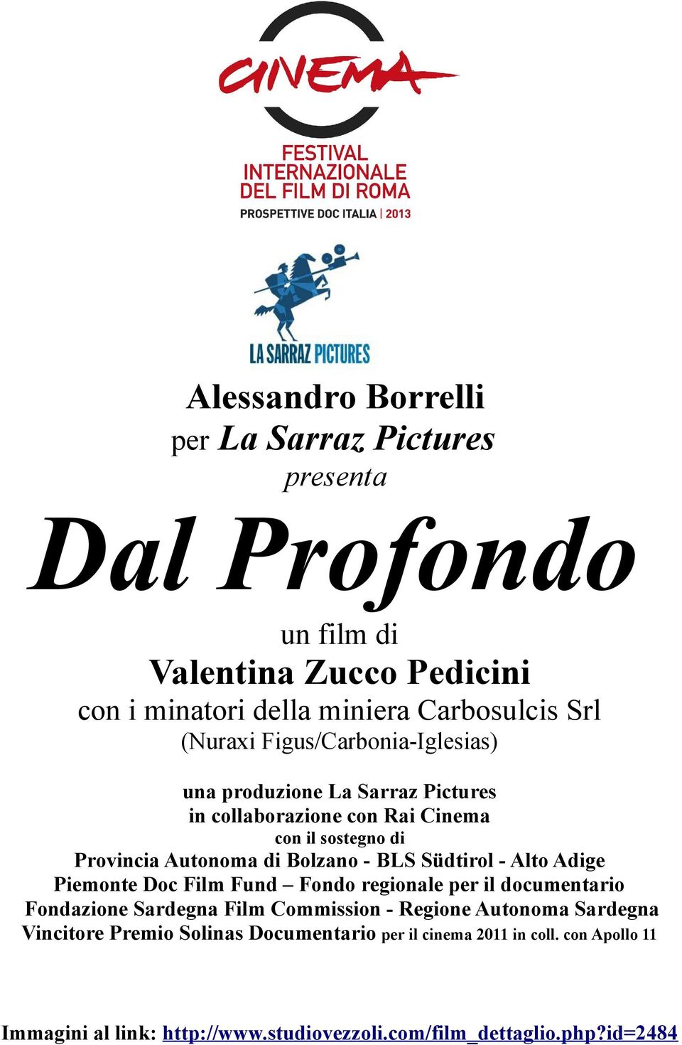 - BLS Südtirol - Alto Adige Piemonte Doc Film Fund Fondo regionale per il documentario Fondazione Sardegna Film Commission - Regione Autonoma