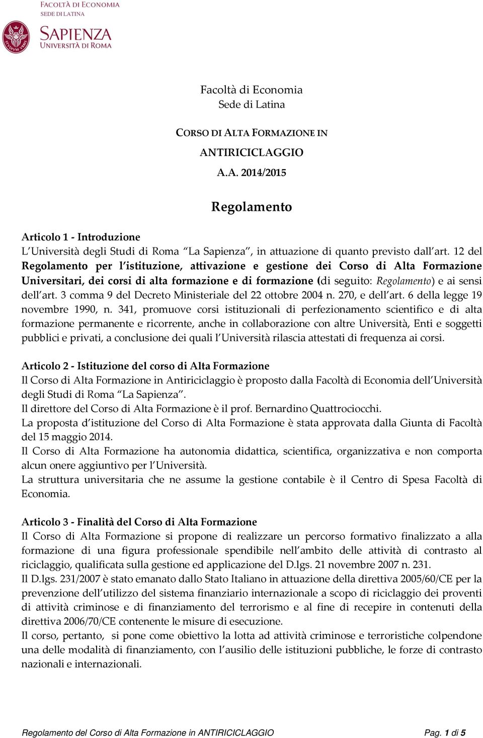 3 comma 9 del Decreto Ministeriale del 22 ottobre 2004 n. 270, e dell art. 6 della legge 19 novembre 1990, n.