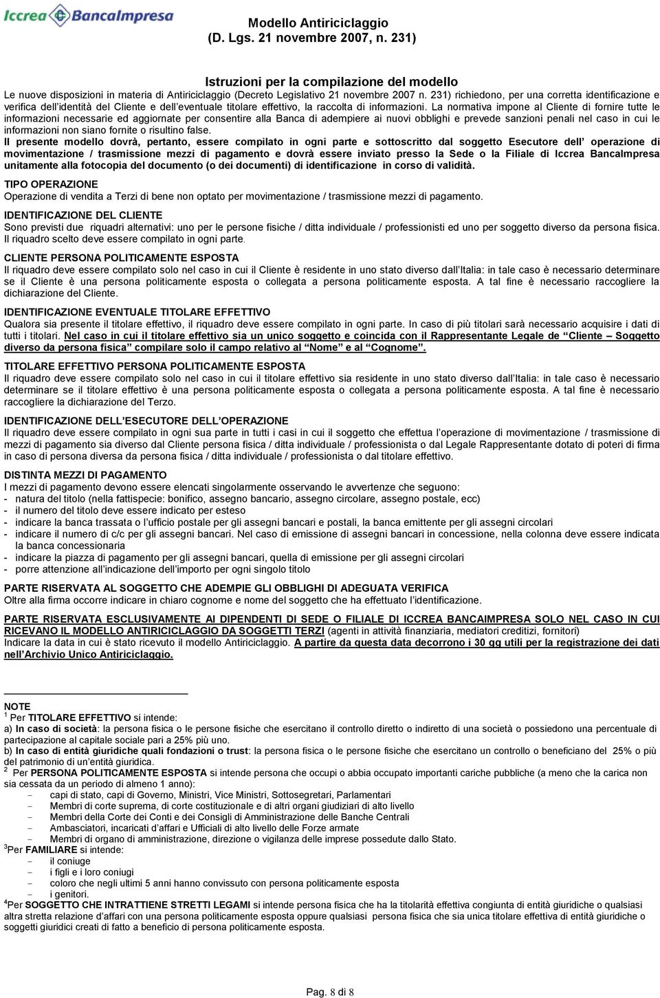 La normativa impone al Cliente di fornire tutte le informazioni necessarie ed aggiornate per consentire alla Banca di adempiere ai nuovi obblighi e prevede sanzioni penali nel caso in cui le