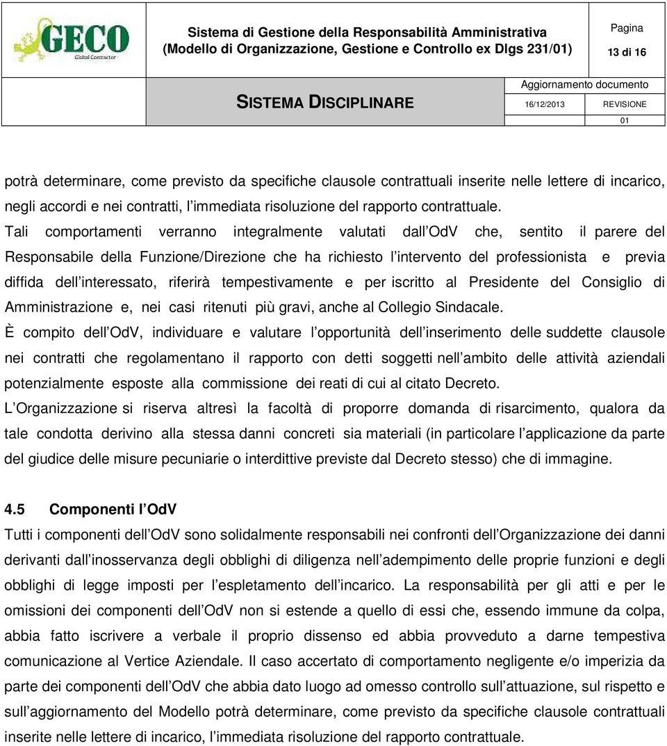 Tali comportamenti verranno integralmente valutati dall OdV che, sentito il parere del Responsabile della Funzione/Direzione che ha richiesto l intervento del professionista e previa diffida dell