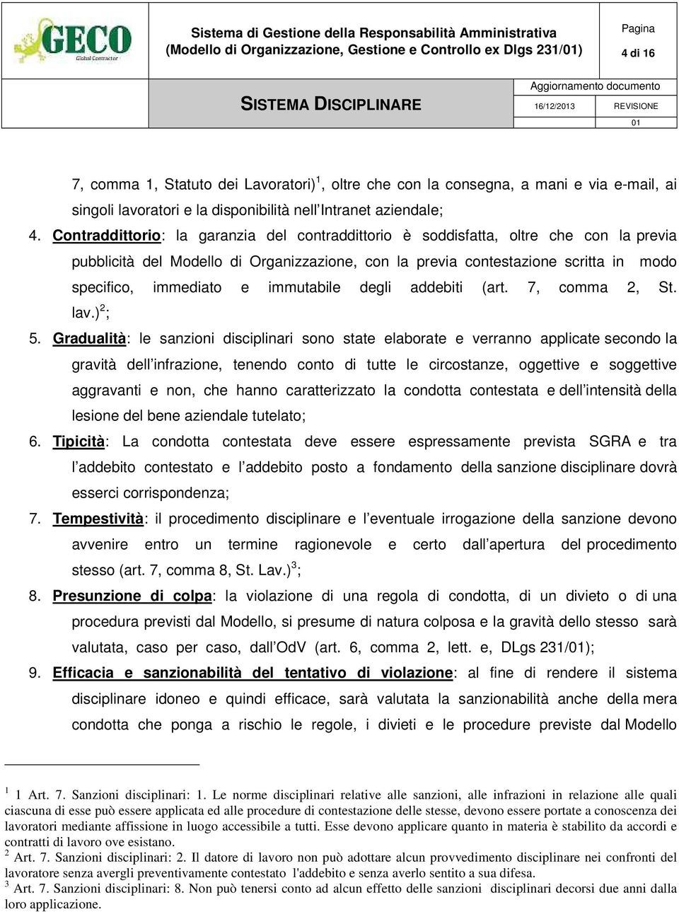 Contraddittorio: la garanzia del contraddittorio è soddisfatta, oltre che con la previa pubblicità del Modello di Organizzazione, con la previa contestazione scritta in modo specifico, immediato e