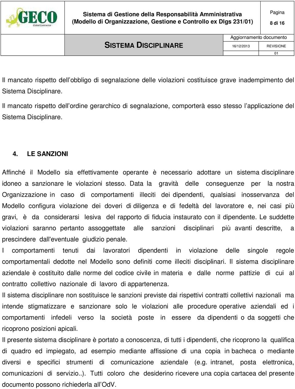 LE SANZIONI Affinché il Modello sia effettivamente operante è necessario adottare un sistema disciplinare idoneo a sanzionare le violazioni stesso.