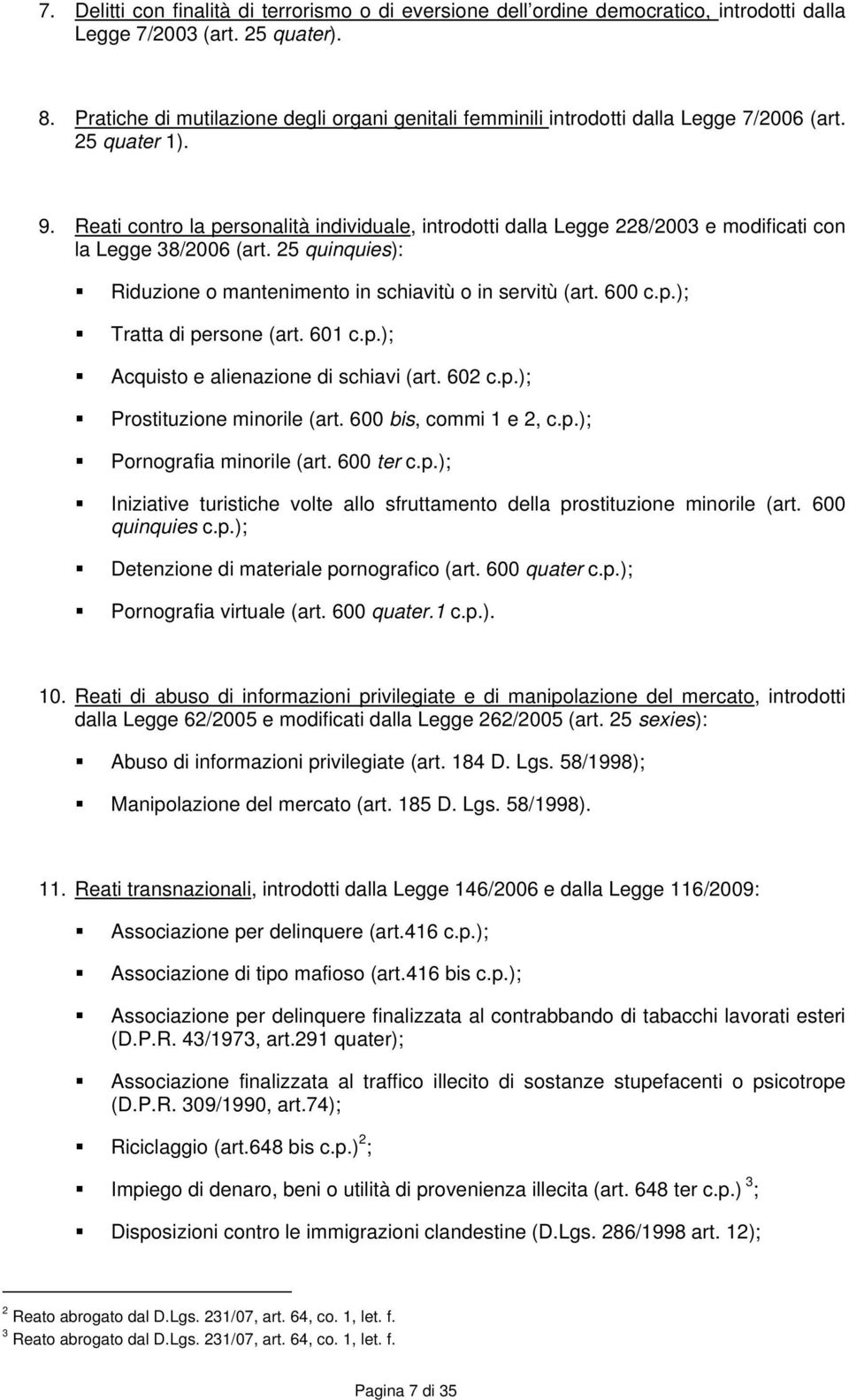 Reati contro la personalità individuale, introdotti dalla Legge 228/2003 e modificati con la Legge 38/2006 (art. 25 quinquies): Riduzione o mantenimento in schiavitù o in servitù (art. 600 c.p.); Tratta di persone (art.