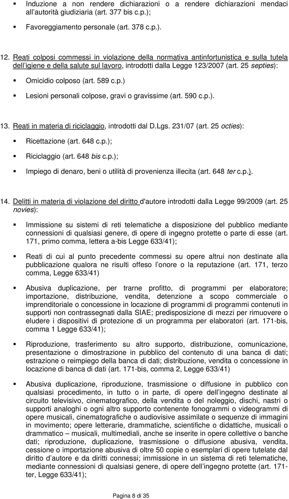 589 c.p.) Lesioni personali colpose, gravi o gravissime (art. 590 c.p.). 13. Reati in materia di riciclaggio, introdotti dal D.Lgs. 231/07 (art. 25 octies): Ricettazione (art. 648 c.p.); Riciclaggio (art.