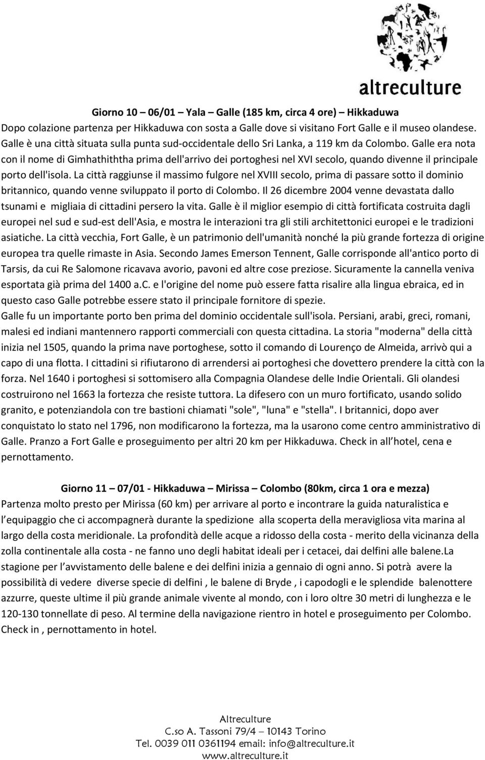 Galle era nota con il nome di Gimhathiththa prima dell'arrivo dei portoghesi nel XVI secolo, quando divenne il principale porto dell'isola.