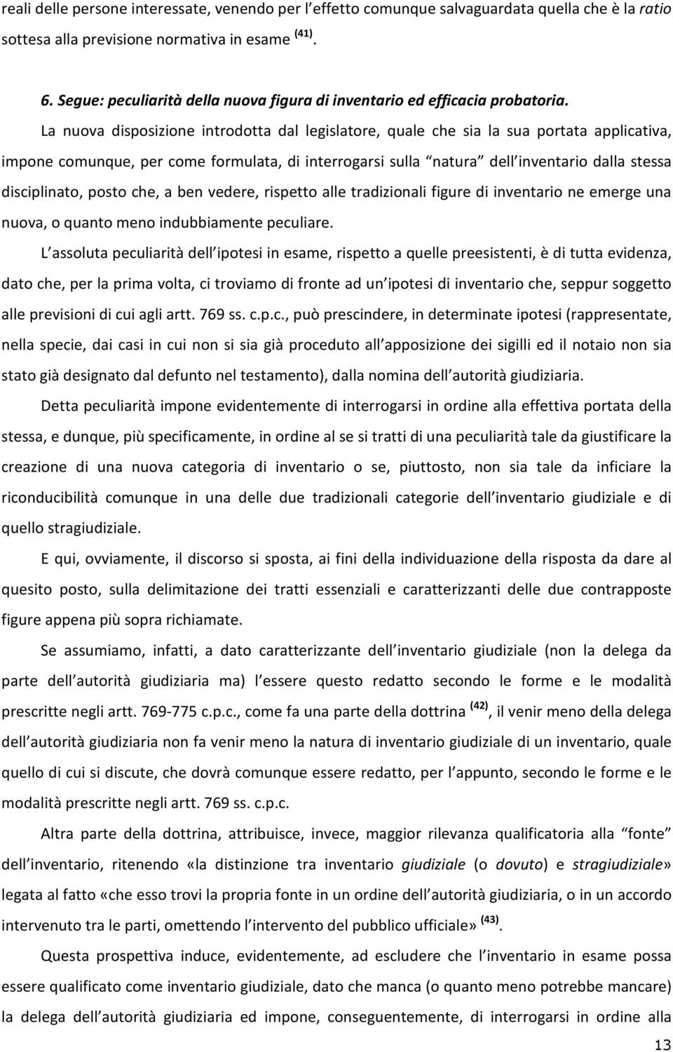 La nuova disposizione introdotta dal legislatore, quale che sia la sua portata applicativa, impone comunque, per come formulata, di interrogarsi sulla natura dell inventario dalla stessa