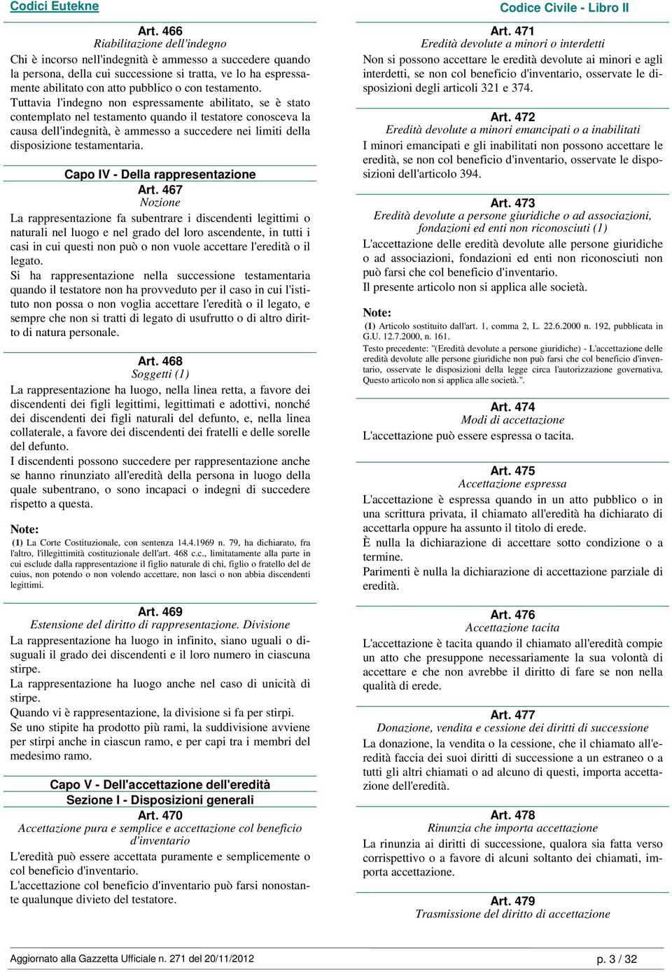 Tuttavia l'indegno non espressamente abilitato, se è stato contemplato nel testamento quando il testatore conosceva la causa dell'indegnità, è ammesso a succedere nei limiti della disposizione