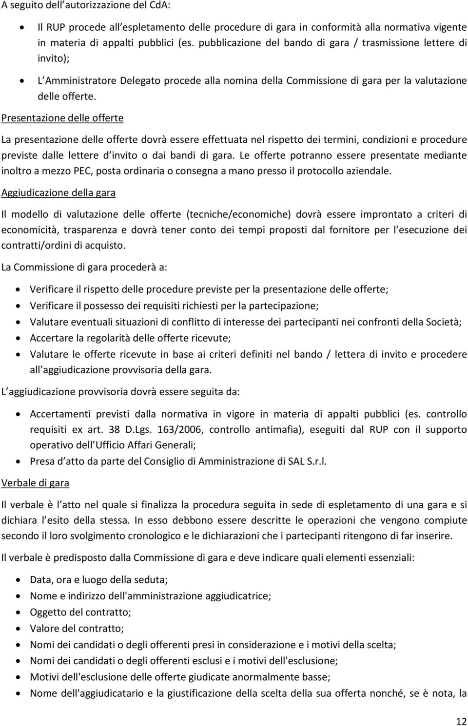 Presentazione delle offerte La presentazione delle offerte dovrà essere effettuata nel rispetto dei termini, condizioni e procedure previste dalle lettere d invito o dai bandi di gara.