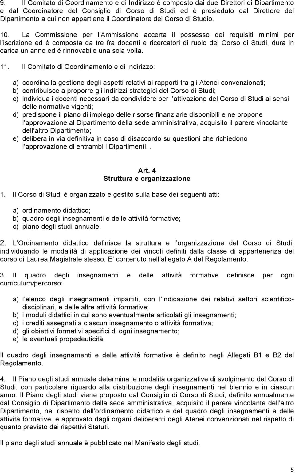 La Commissione per l Ammissione accerta il possesso dei requisiti minimi per l iscrizione ed è composta da tre fra docenti e ricercatori di ruolo del Corso di Studi, dura in carica un anno ed è