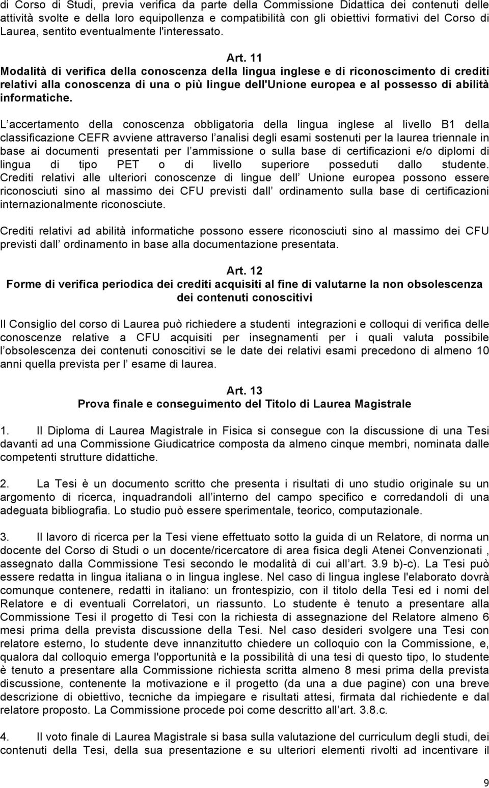 11 Modalità di verifica della conoscenza della lingua inglese e di riconoscimento di crediti relativi alla conoscenza di una o più lingue dell'unione europea e al possesso di abilità informatiche.