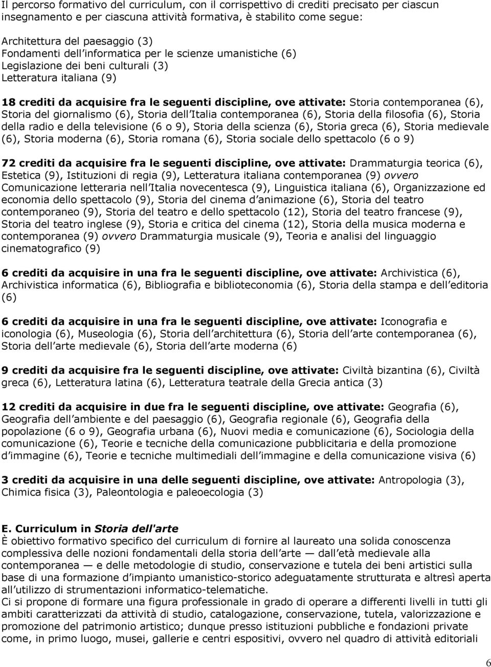 contemporanea (6), Storia del giornalismo (6), Storia dell Italia contemporanea (6), Storia della filosofia (6), Storia della radio e della televisione (6 o 9), Storia della scienza (6), Storia greca