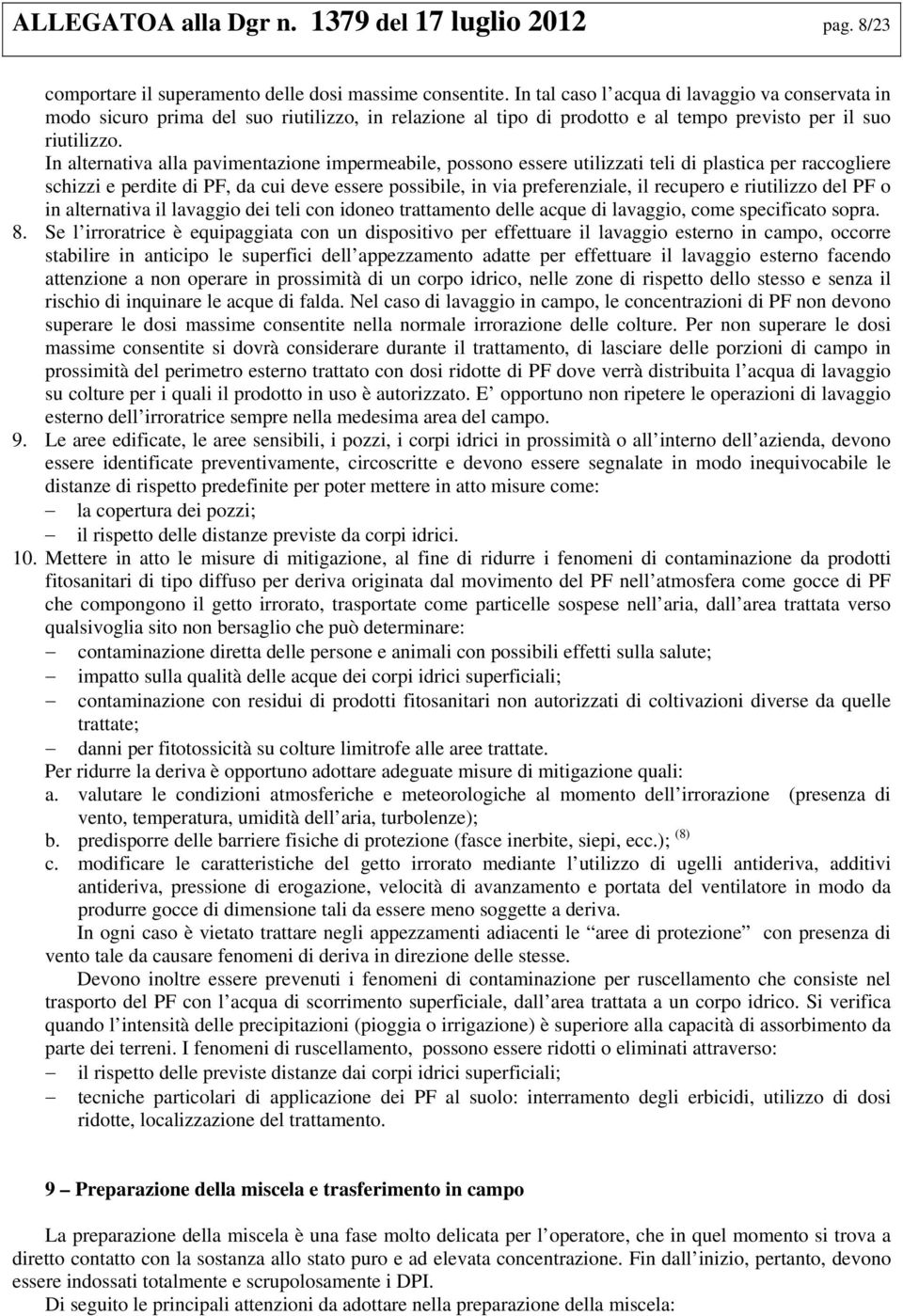 In alternativa alla pavimentazione impermeabile, possono essere utilizzati teli di plastica per raccogliere schizzi e perdite di PF, da cui deve essere possibile, in via preferenziale, il recupero e