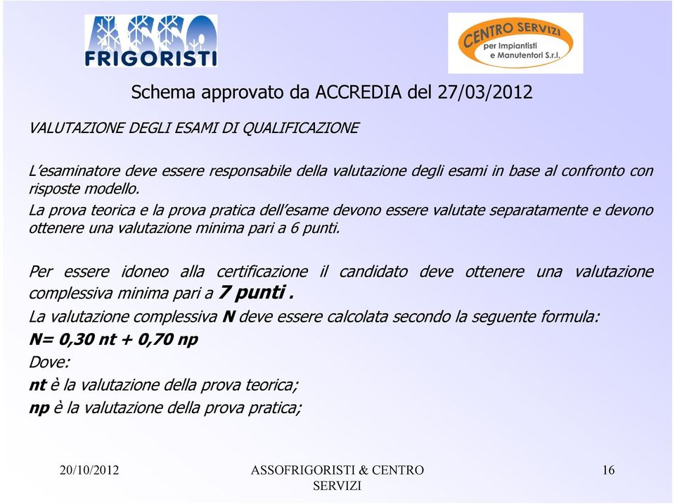 La prova teorica e la prova pratica dell esame devono essere valutate separatamente e devono ottenere una valutazione minima pari a 6 punti.