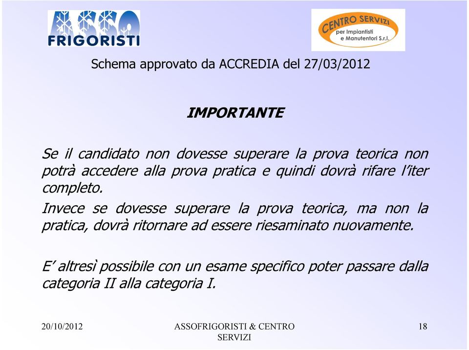 Invece se dovesse superare la prova teorica, ma non la pratica, dovrà ritornare ad essere