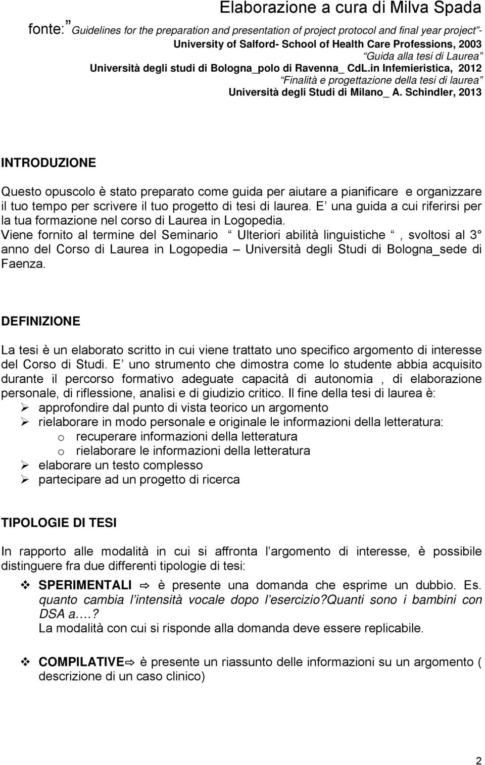 Schindler, 2013 INTRODUZIONE Questo opuscolo è stato preparato come guida per aiutare a pianificare e organizzare il tuo tempo per scrivere il tuo progetto di tesi di laurea.