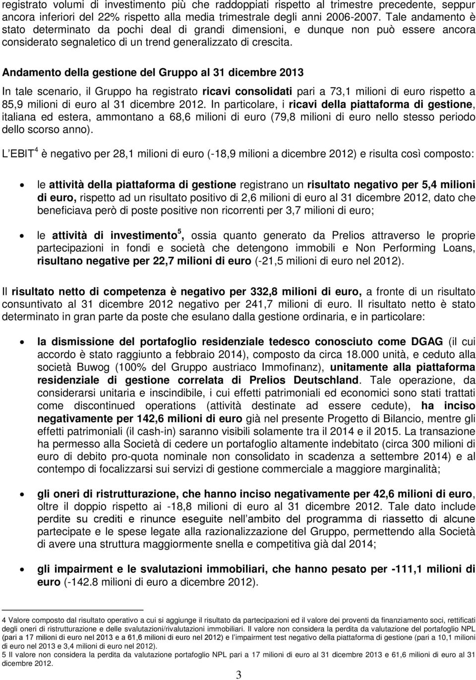 Andamento della gestione del Gruppo al 31 dicembre 2013 In tale scenario, il Gruppo ha registrato ricavi consolidati pari a 73,1 milioni di euro rispetto a 85,9 milioni di euro al 31 dicembre 2012.