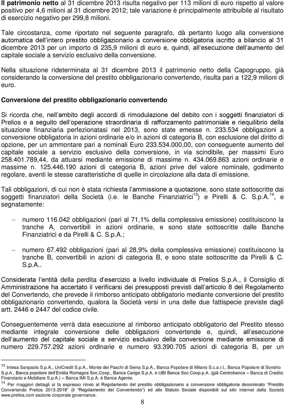 Tale circostanza, come riportato nel seguente paragrafo, dà pertanto luogo alla conversione automatica dell intero prestito obbligazionario a conversione obbligatoria iscritto a bilancio al 31