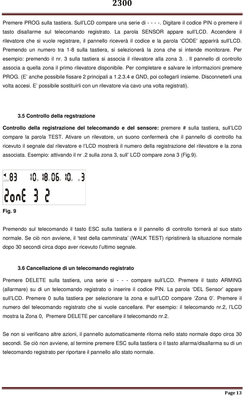 Premendo un numero tra 1-8 sulla tastiera, si selezionerà la zona che si intende monitorare. Per esempio: premendo il nr. 3 sulla tastiera si associa il rilevatore alla zona 3.