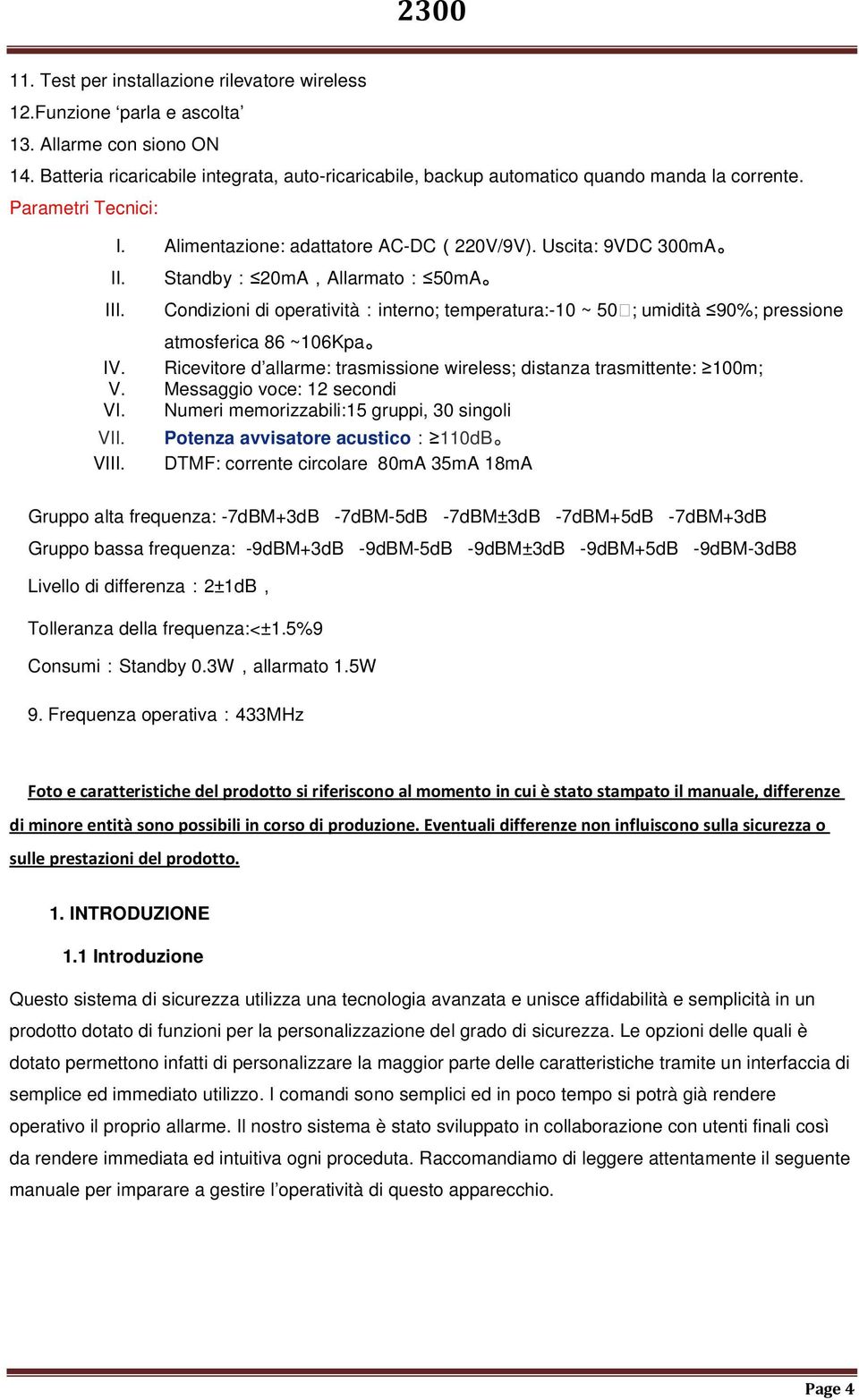 Standby: 20mA,Allarmato: 50mA Condizioni di operatività:interno; temperatura:-10 ~ 50 ; umidità 90%; pressione atmosferica 86 ~106Kpa IV.