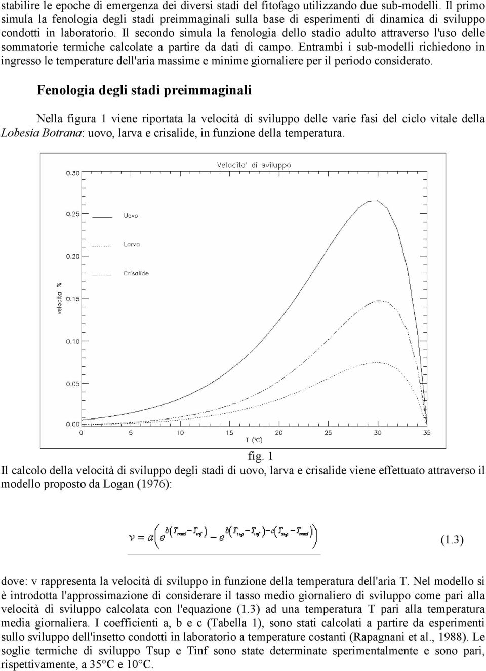 Il secondo simula la fenologia dello stadio adulto attraverso l'uso delle sommatorie termiche calcolate a partire da dati di campo.