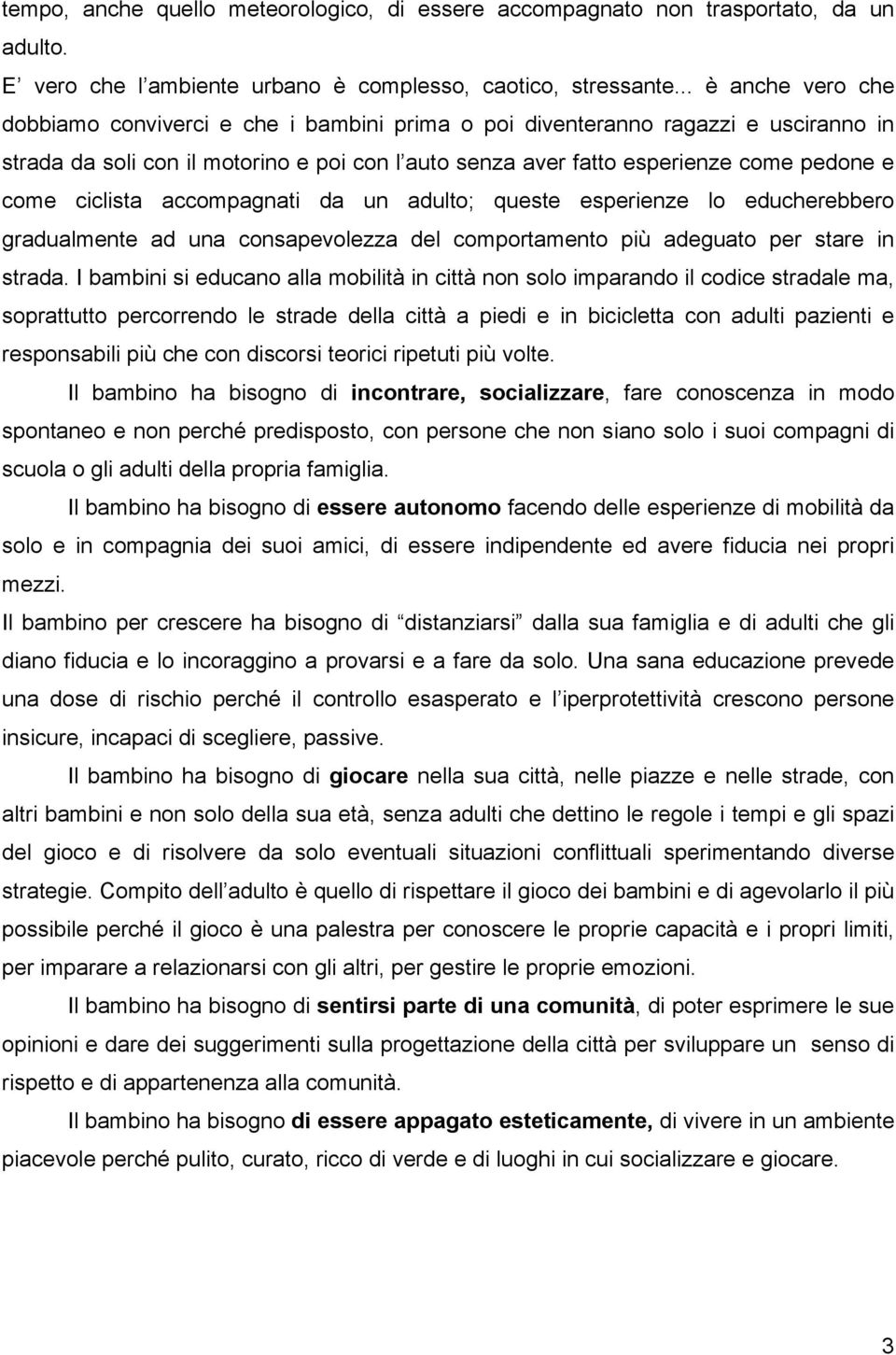 ciclista accompagnati da un adulto; queste esperienze lo educherebbero gradualmente ad una consapevolezza del comportamento più adeguato per stare in strada.