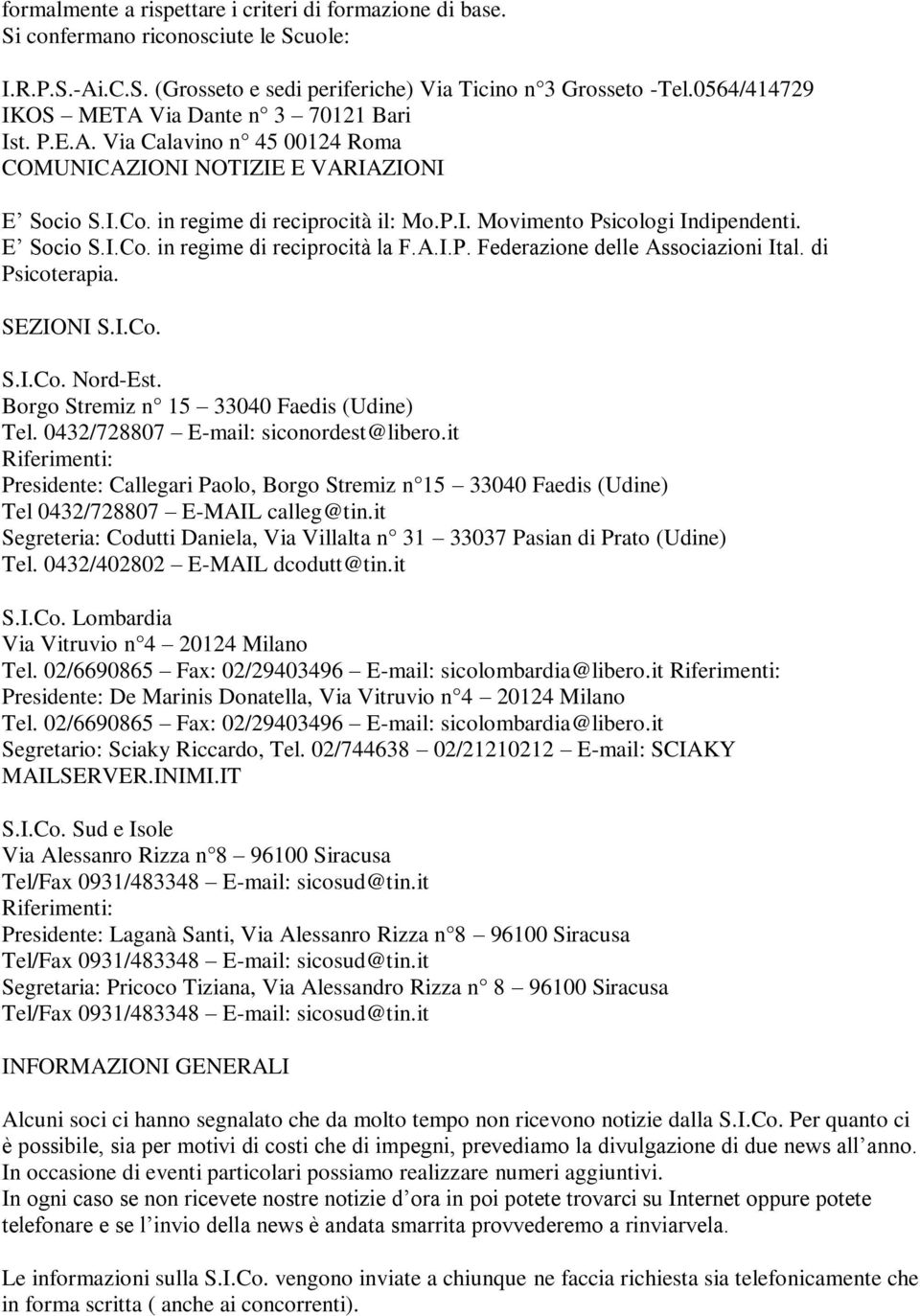 E Socio S.I.Co. in regime di reciprocità la F.A.I.P. Federazione delle Associazioni Ital. di Psicoterapia. SEZIONI S.I.Co. S.I.Co. Nord-Est. Borgo Stremiz n 15 33040 Faedis (Udine) Tel.