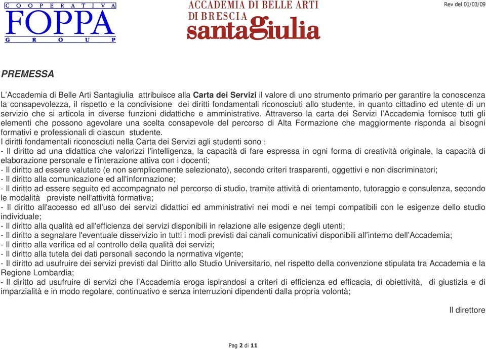 Attraverso la carta dei Servizi l Accademia fornisce tutti gli elementi che possono agevolare una scelta consapevole del percorso di Alta Formazione che maggiormente risponda ai bisogni formativi e